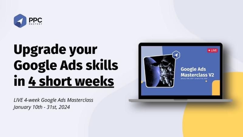 The Google Ads Masterclass starts in 8 days!